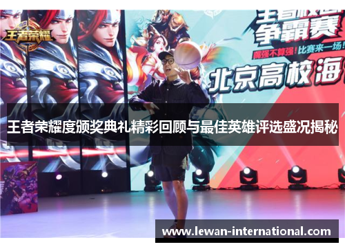 王者荣耀度颁奖典礼精彩回顾与最佳英雄评选盛况揭秘