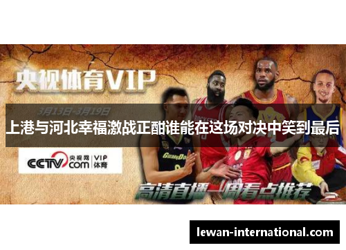 上港与河北幸福激战正酣谁能在这场对决中笑到最后